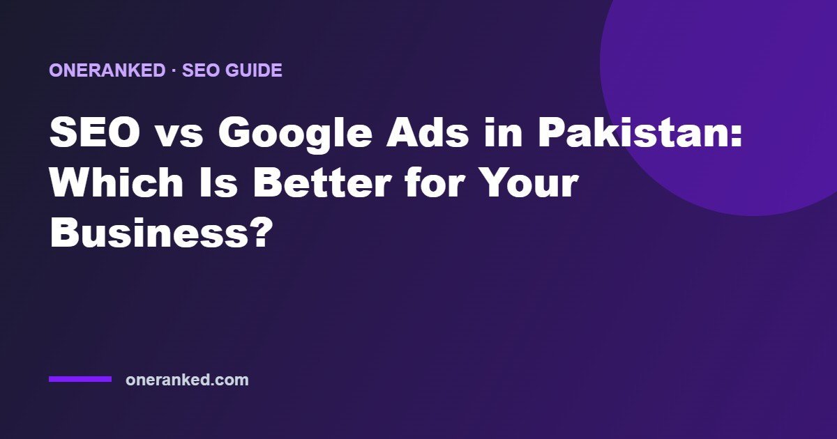 SEO vs Google Ads in Pakistan: Which Is Better for Your Business?